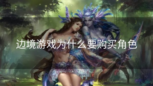 边境游戏为什么要购买角色