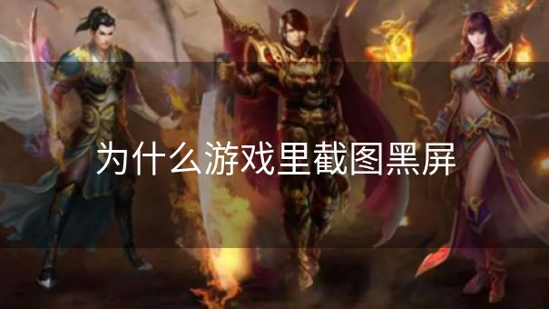 为什么游戏里截图黑屏
