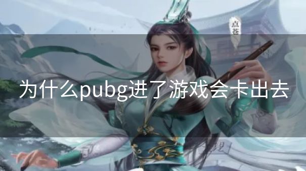 为什么pubg进了游戏会卡出去