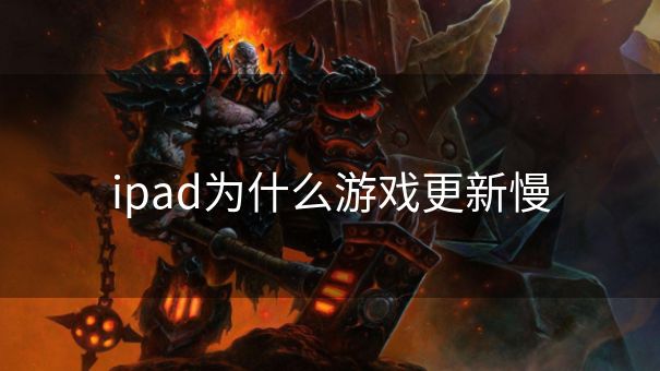 ipad为什么游戏更新慢