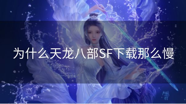 为什么天龙八部SF下载那么慢