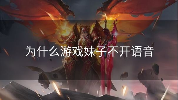 为什么游戏妹子不开语音