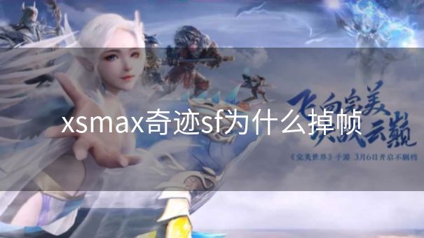 xsmax奇迹sf为什么掉帧