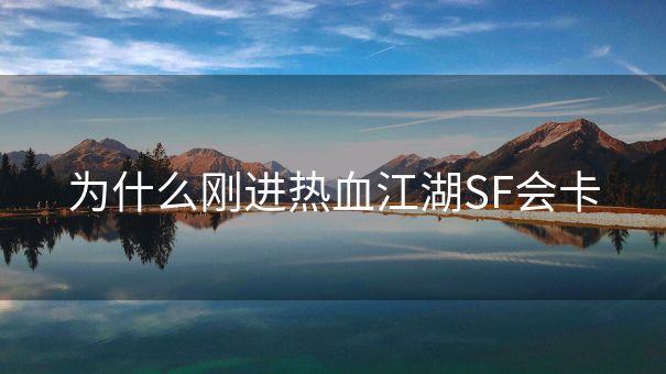 为什么刚进热血江湖SF会卡