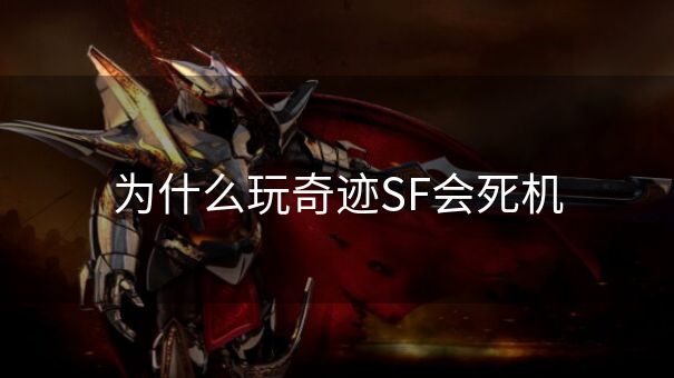 为什么玩奇迹SF会死机 为什么玩奇迹SF会死机