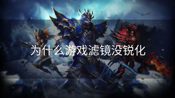 为什么游戏滤镜没锐化