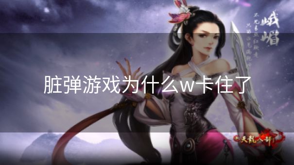 脏弹游戏为什么w卡住了