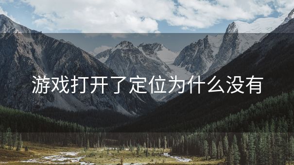 游戏打开了定位为什么没有