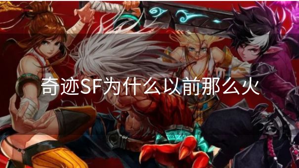 奇迹SF为什么以前那么火