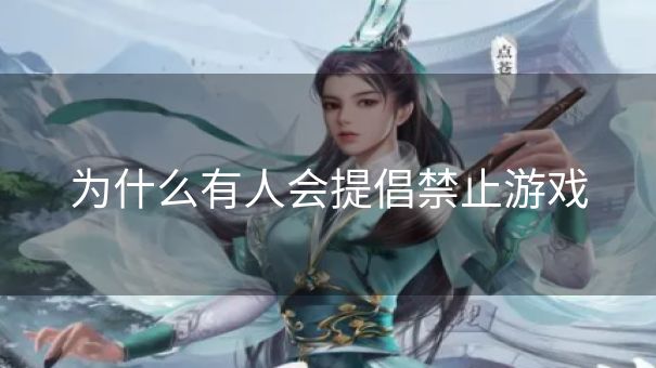 为什么有人会提倡禁止游戏 为什么有人会提倡禁止游戏