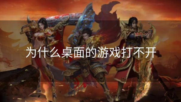 为什么桌面的游戏打不开