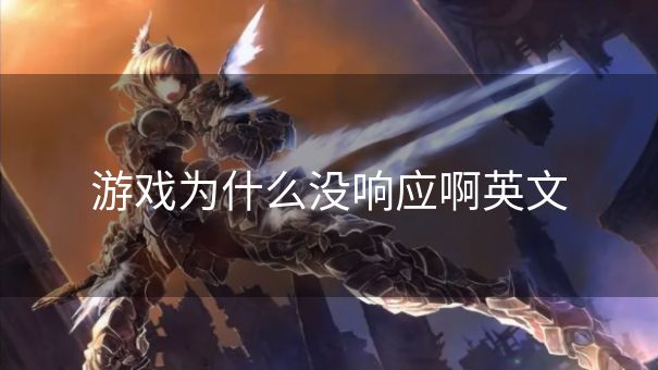 游戏为什么没响应啊英文