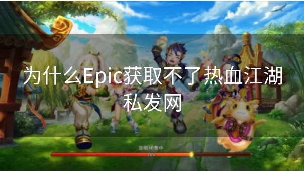 为什么Epic获取不了热血江湖私发网