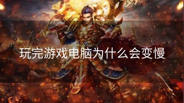 玩完游戏电脑为什么会变慢