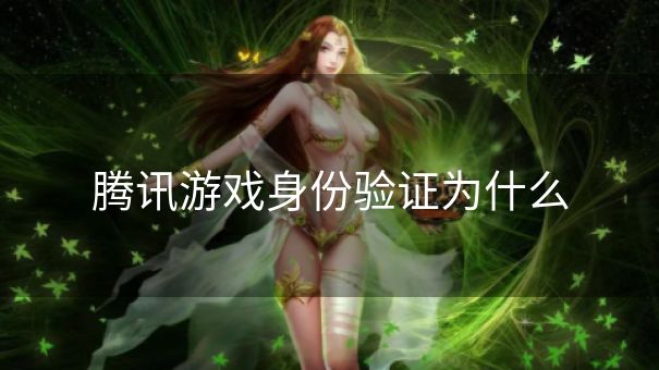腾讯游戏身份验证为什么
