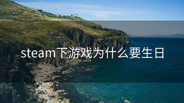 steam下游戏为什么要生日