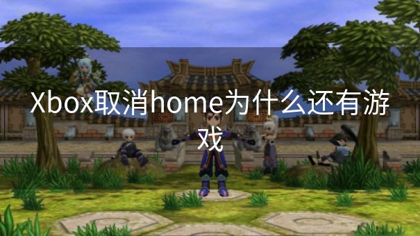 Xbox取消home为什么还有游戏