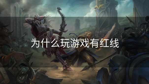 为什么玩游戏有红线
