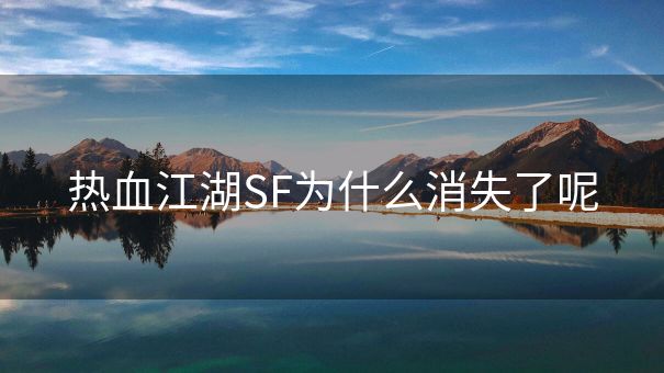 热血江湖SF为什么消失了呢