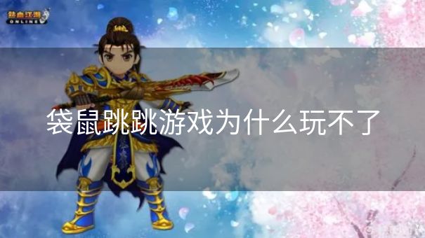 袋鼠跳跳游戏为什么玩不了