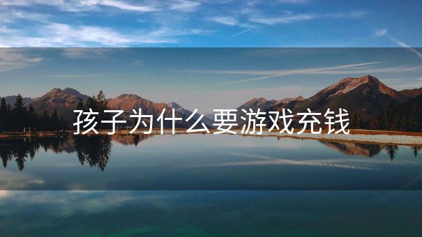 孩子为什么要游戏充钱